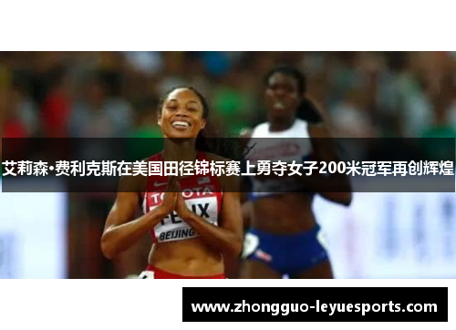 艾莉森·费利克斯在美国田径锦标赛上勇夺女子200米冠军再创辉煌 艾莉森·费利克斯在美国田径锦标赛上勇夺女子200米冠军再创辉煌