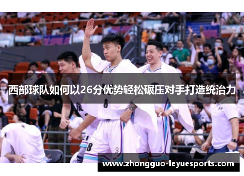 西部球队如何以26分优势轻松碾压对手打造统治力