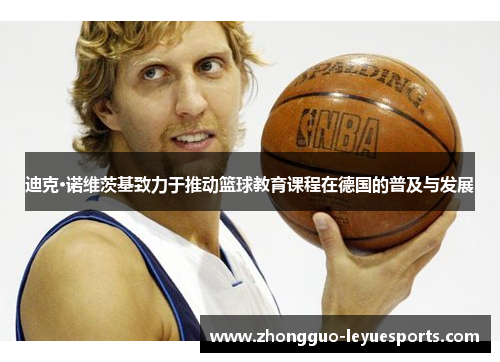 迪克·诺维茨基致力于推动篮球教育课程在德国的普及与发展