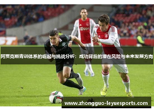 阿贾克斯青训体系的崛起与挑战分析：成功背后的潜在风险与未来发展方向