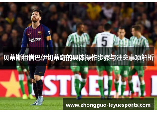 贝蒂斯租借巴伊切蒂奇的具体操作步骤与注意事项解析