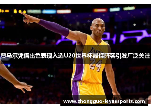 贾马尔凭借出色表现入选U20世界杯最佳阵容引发广泛关注