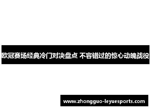 欧冠赛场经典冷门对决盘点 不容错过的惊心动魄战役