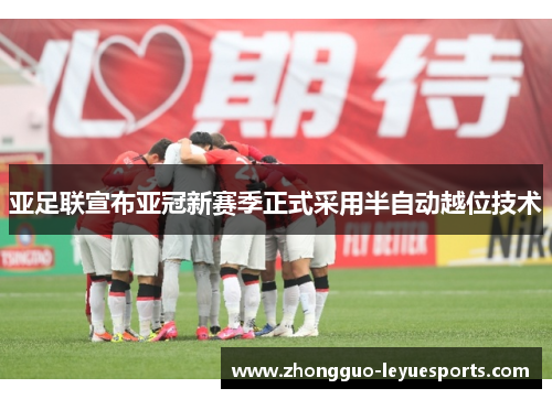 亚足联宣布亚冠新赛季正式采用半自动越位技术 亚足联宣布亚冠新赛季正式采用半自动越位技术