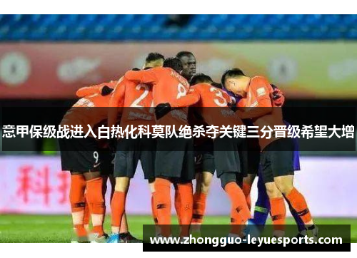 意甲保级战进入白热化科莫队绝杀夺关键三分晋级希望大增 意甲保级战进入白热化科莫队绝杀夺关键三分晋级希望大增