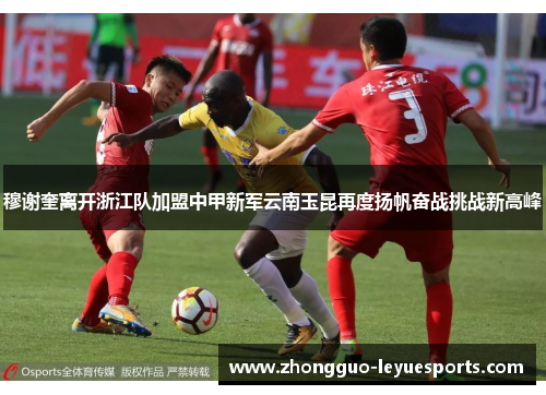 穆谢奎离开浙江队加盟中甲新军云南玉昆再度扬帆奋战挑战新高峰 穆谢奎离开浙江队加盟中甲新军云南玉昆再度扬帆奋战挑战新高峰